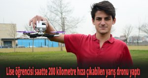Lise öğrencisi saatte 200 kilometre hıza çıkabilen yarış dronu yaptı