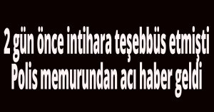 Polis memurundan acı haber geldi