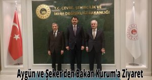 Aygün ve Şeker’den Bakan Kurum’a Ziyaret