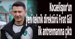 Kocaelispor’un yeni teknik direktörü Fırat Gül ilk antrenmanına çıktı