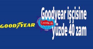 Goodyear işçisine yüzde 40 zam