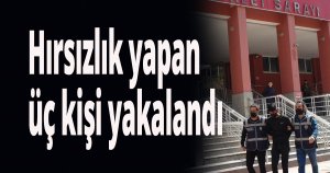 Hırsızlık yapan üç kişi yakalandı