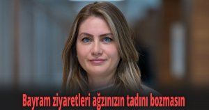 Bayram ziyaretleri ağzınızın tadını bozmasın