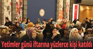 Yetimler günü iftarına yüzlerce kişi katıldı