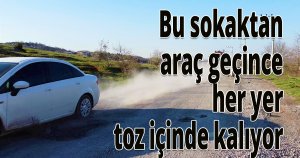 Bu sokaktan araç geçince her yer toz içinde kalıyor