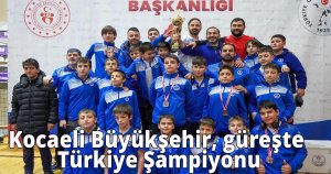 Kocaeli Büyükşehir, güreşte Türkiye Şampiyonu