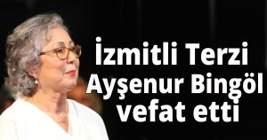 İzmitli Terzi Ayşenur Bingöl vefat etti