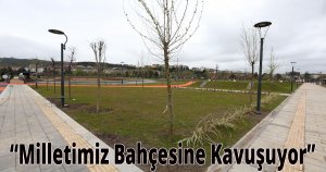 'Milletimiz Bahçesine Kavuşuyor'