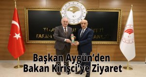 Başkan Aygün’den Bakan Kirişci’ye Ziyaret
