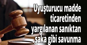 Uyuşturucu madde ticaretinden yargılanan sanıktan şaka gibi savunma