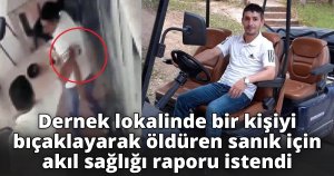 Dernek lokalinde bir kişiyi bıçaklayarak öldüren sanık için akıl sağlığı raporu istendi