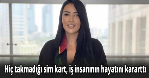Hiç takmadığı sim kart, iş insanının hayatını kararttı