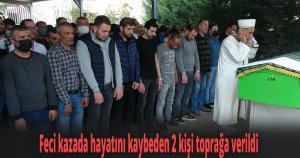 Feci kazada hayatını kaybeden 2 kişi toprağa verildi