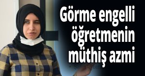 Görme engelli öğretmenin müthiş azmi