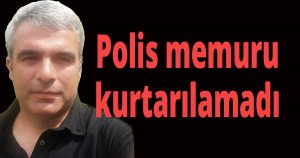 Polis memuru kurtarılamadı