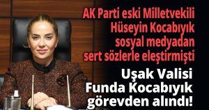 Uşak Valisi Funda Kocabıyık görevden alındı!