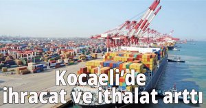 Kocaeli'de ihracat ve ithalat arttı