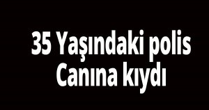 Polis memuru canına kıydı