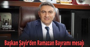 Başkan Şayir’den Ramazan Bayramı mesajı
