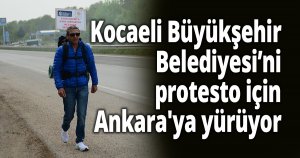 Kocaeli Büyükşehir Belediyesi’ni protesto için Ankara'ya yürüyor