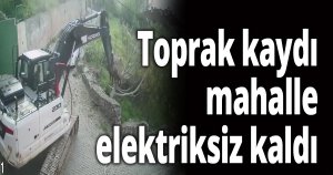 Toprak kaydı, mahalle elektriksiz kaldı