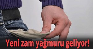 Yeni zam yağmuru geliyor!