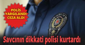 POLİS YARGILANDI, CEZA ALDI