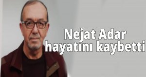Nejat Adar hayatını kaybetti 