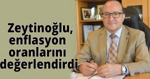  Zeytinoğlu, enflasyon oranlarını değerlendirdi