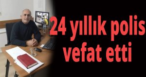 24 yıllık polis vefat etti