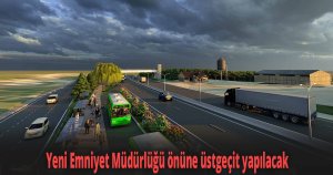 Yeni Emniyet Müdürlüğü önüne üstgeçit yapılacak