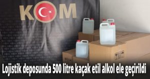 Lojistik deposunda 500 litre kaçak etil alkol ele geçirildi