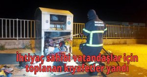  İhtiyaç sahibi vatandaşlar için toplanan kıyafetler yandı