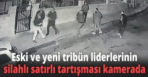 Eski ve yeni tribün liderlerinin silahlı satırlı tartışması kamerada