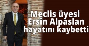 Meclis üyesi Ersin Alpaslan vefat etti