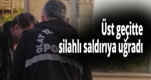 Üst geçitte silahlı saldırıya uğradı
