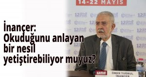 İnançer: Okuduğunu anlayan bir nesil yetiştirebiliyor muyuz?