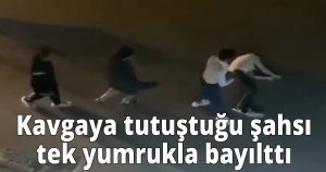  Kavgaya tutuştuğu şahsı tek yumrukla bayılttı