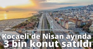 Kocaeli'de Nisan ayında 3 bin konut satıldı