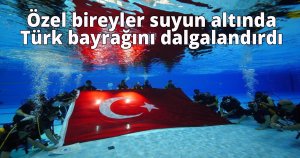  Özel bireyler suyun altında Türk bayrağını dalgalandırdı