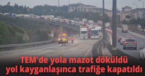 TEM'de yola mazot döküldü, yol kayganlaşınca trafiğe kapatıldı