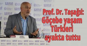  Prof. Dr. Taşağıl: Göçebe yaşam Türkleri ayakta tuttu