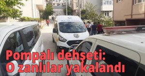 Pompalı dehşeti:o zanlılar yakalandı