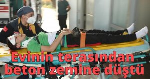 Evinin terasından beton zemine düştü