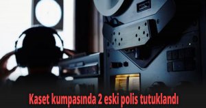 Kaset kumpasında 2 eski polis tutuklandı