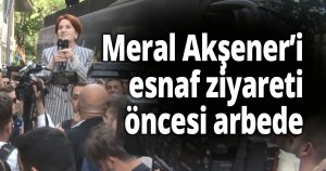 Meral Akşener’in esnaf ziyareti öncesi arbede