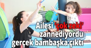 Ailesi ''çok zeki'' zannediyordu, gerçek bambaşka çıktı