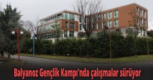 Balyanoz Gençlik Kampı'nda çalışmalar sürüyor