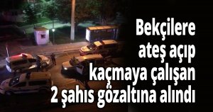Bekçilere ateş açıp kaçmaya çalışan 2 şahıs gözaltına alındı