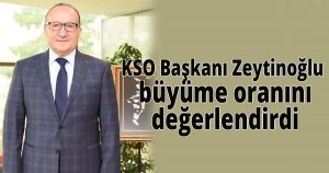 KSO Başkanı Zeytinoğlu büyüme oranını değerlendirdi